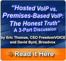 Hosted VoIP vs.Premises-Based VoIP:The Honest Truth A 3-Part Discussion David Byrd of Broadvox and Eric Thomas of FreedomVoice