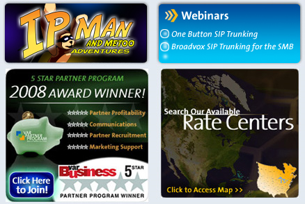 Broadvox provides SIP Trunking check the webinars, IP Man adventures and rate center availability and see our 2008 award winning in var partner program